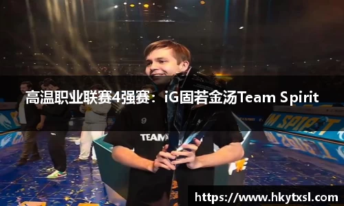 高温职业联赛4强赛：iG固若金汤Team Spirit