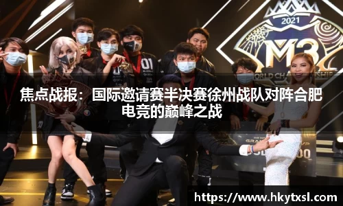 焦点战报：国际邀请赛半决赛徐州战队对阵合肥电竞的巅峰之战
