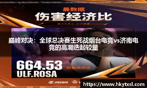 巅峰对决：全球总决赛生死战烟台电竞vs济南电竞的高潮迭起较量